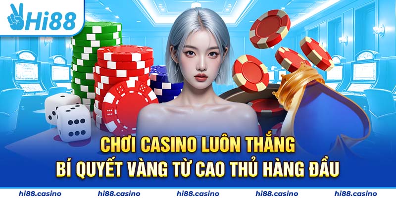 Chơi Casino Luôn Thắng - Bí Quyết Vàng Từ Cao Thủ Hàng Đầu