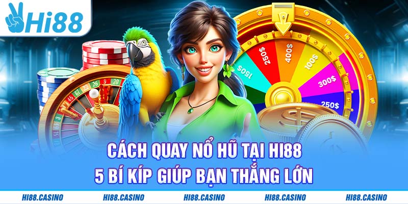 Cách Quay Nổ Hũ Tại Hi88 - 5 Bí Kíp Giúp Bạn Thắng Lớn