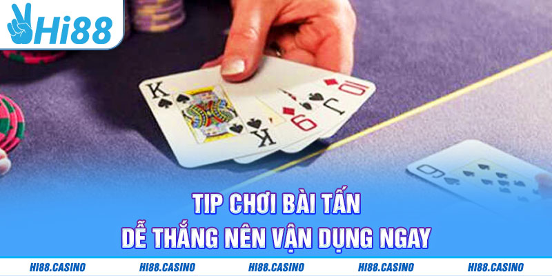 Tip chơi bài Tấn dễ thắng nên vận dụng ngay