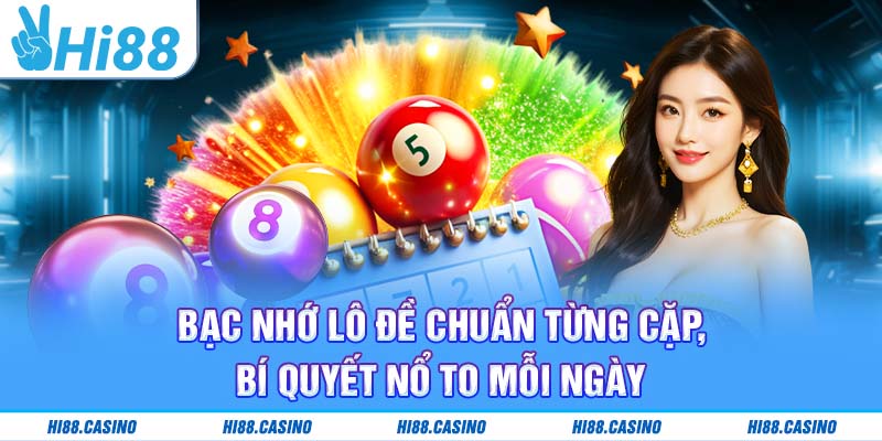 Bạc Nhớ Lô Đề Chuẩn Từng Cặp, Bí Quyết Nổ To Mỗi Ngày